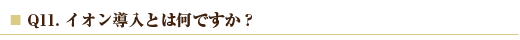 Q11.　イオン導入とは何ですか？